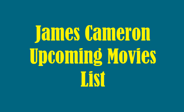 James Cameron Upcoming Movies List 